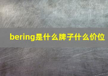 bering是什么牌子什么价位