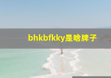 bhkbfkky是啥牌子