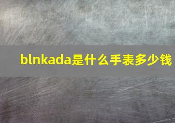 blnkada是什么手表多少钱