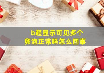 b超显示可见多个卵泡正常吗怎么回事