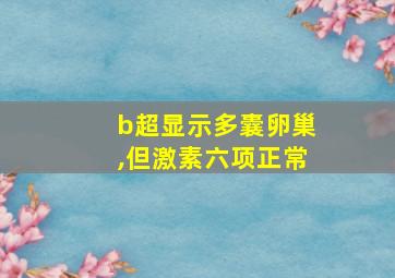 b超显示多囊卵巢,但激素六项正常