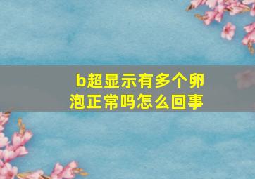 b超显示有多个卵泡正常吗怎么回事