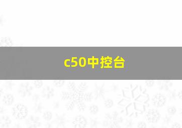 c50中控台