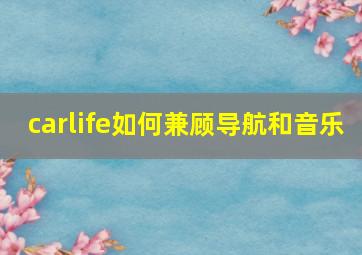 carlife如何兼顾导航和音乐