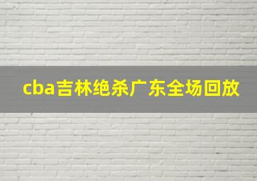 cba吉林绝杀广东全场回放