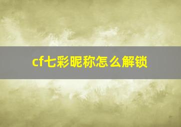 cf七彩昵称怎么解锁