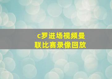 c罗进场视频曼联比赛录像回放