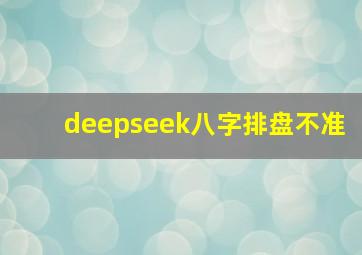 deepseek八字排盘不准