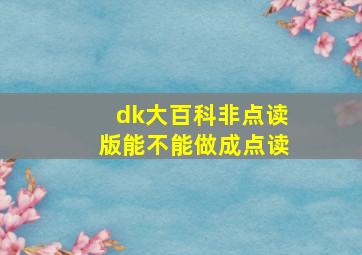 dk大百科非点读版能不能做成点读