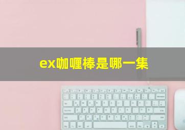 ex咖喱棒是哪一集