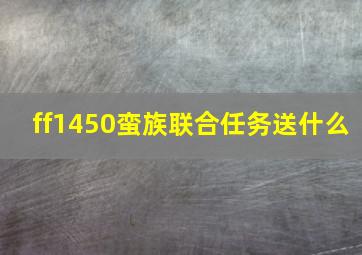 ff1450蛮族联合任务送什么