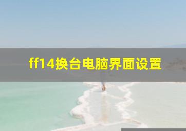 ff14换台电脑界面设置