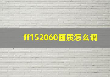 ff152060画质怎么调