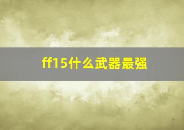 ff15什么武器最强