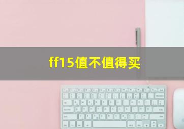 ff15值不值得买