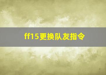 ff15更换队友指令