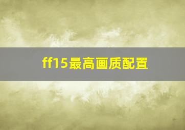 ff15最高画质配置