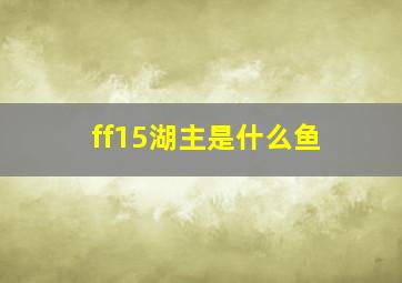 ff15湖主是什么鱼