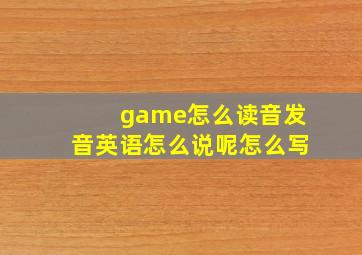 game怎么读音发音英语怎么说呢怎么写