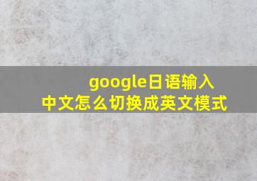 google日语输入中文怎么切换成英文模式