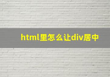 html里怎么让div居中