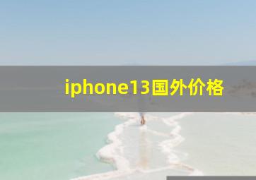 iphone13国外价格