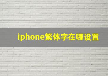 iphone繁体字在哪设置