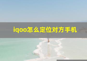 iqoo怎么定位对方手机