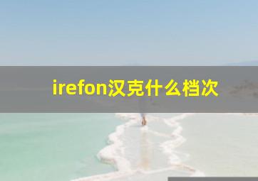 irefon汉克什么档次