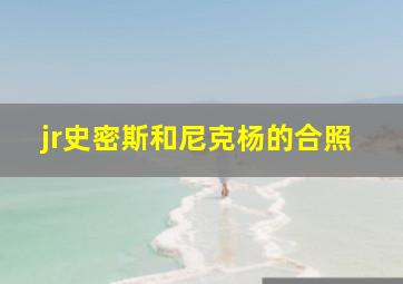 jr史密斯和尼克杨的合照