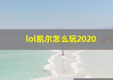 lol凯尔怎么玩2020