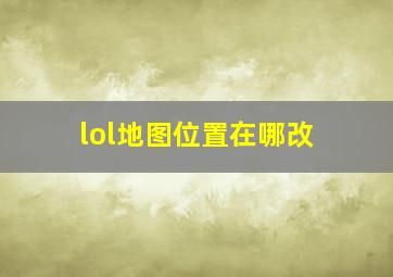 lol地图位置在哪改