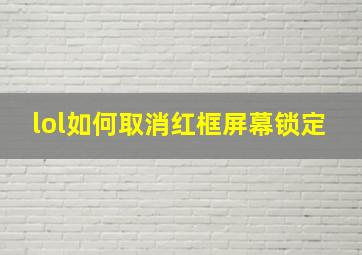 lol如何取消红框屏幕锁定