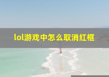 lol游戏中怎么取消红框