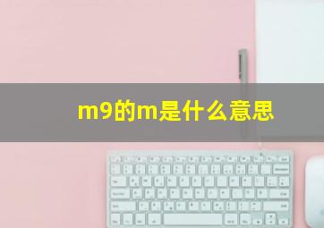 m9的m是什么意思