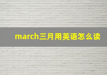 march三月用英语怎么读