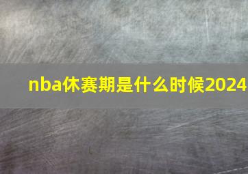 nba休赛期是什么时候2024