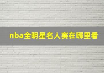 nba全明星名人赛在哪里看