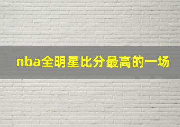 nba全明星比分最高的一场