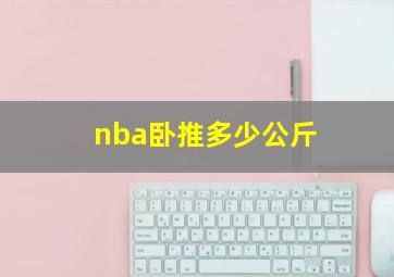 nba卧推多少公斤