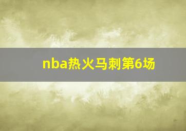 nba热火马刺第6场