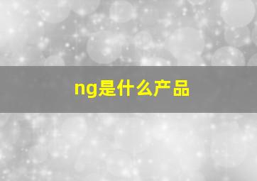 ng是什么产品