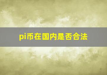 pi币在国内是否合法