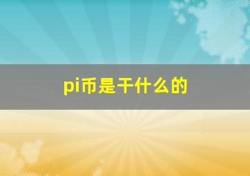 pi币是干什么的