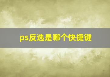 ps反选是哪个快捷键