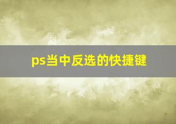 ps当中反选的快捷键