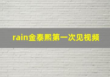 rain金泰熙第一次见视频