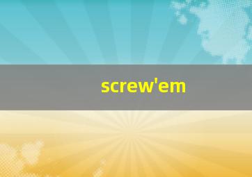 screw'em