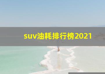 suv油耗排行榜2021