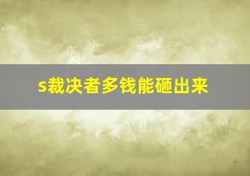 s裁决者多钱能砸出来